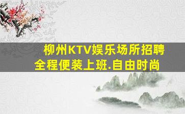 柳州KTV娱乐场所招聘全程便装上班.自由时尚
